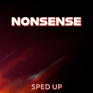 Nonsense (Sped Up)