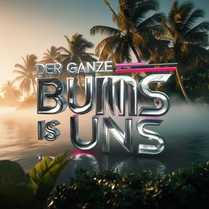 Der ganze Bums is uns