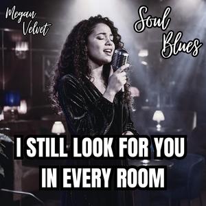 I Still Look for You in Every Room