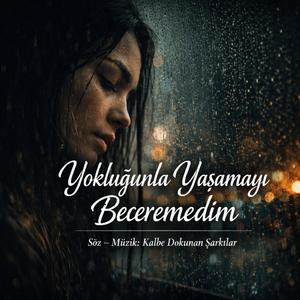 Yokluğunla Yaşamayı Beceremedim