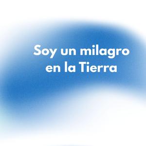 Soy un milagro en la tierra