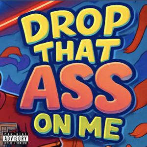 Drop That Ass On Me