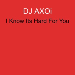 I Know Its Hard for You