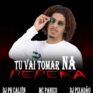 TU VAI TOMAR NA PEPEKA