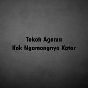 Tokoh Agama Kok Ngomongnya Kotor