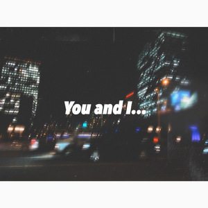 You and I...
