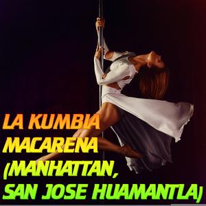 LA KUMBIA MACARENA (MANHATTAN, SAN JOSE HUAMANTLA)