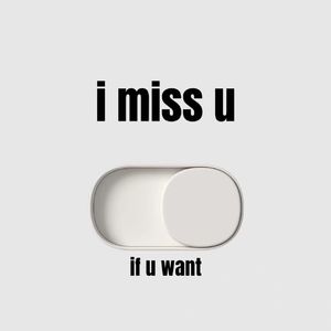 i miss u if u want