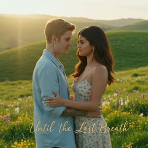 Justin Bieber & Selena Gomez - Until the Last Breath