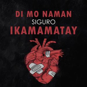 Di Mo Naman Siguro Ikamamatay