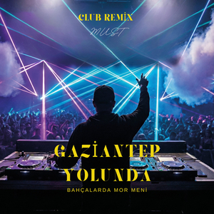 Gaziantep Yolunda (Bahçalarda Mor Meni) (Club Remix)