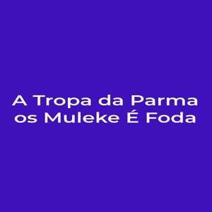 A Tropa da Parma os Muleke É Foda