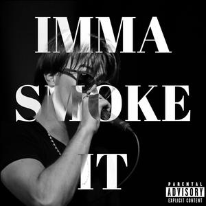 IMMA SMOKE IT
