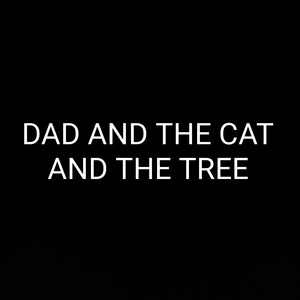 DAD AND THE CAT AND THE TREE