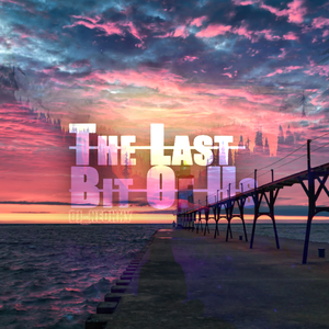 The Last Bit Of Us