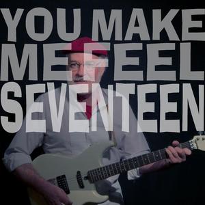 You Make Me Feel Seventeen