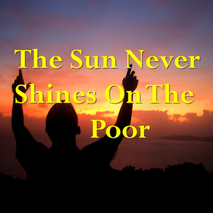 The Sun Never Shines on the Poor