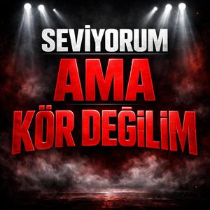 Seviyorum ama kör değilim
