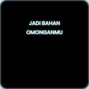 jadi bahan omonganmu