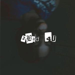 2Bad 4U