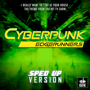I Really Want to Stay at Your House (From "Cyberpunk: Edgerunners") (Sped-Up Version)