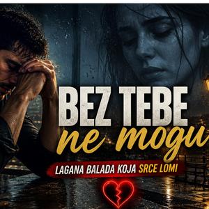 Nemogu bez tebe / lagana balada koja srce lomi