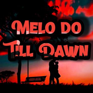 Melo Do Till Dawn
