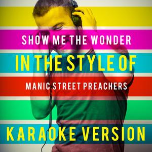 Show Me the Wonder (In the Style of Manic Street Preachers) [Karaoke Version]