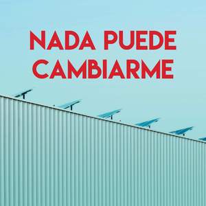 Nada Puede Cambiarme