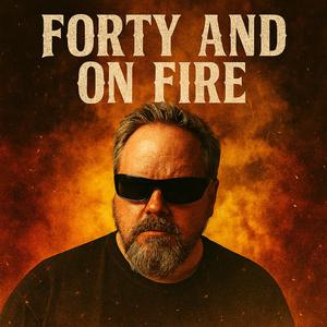 Forty And On Fire