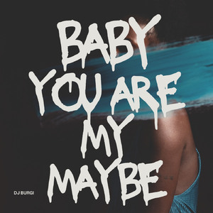 Baby you are my maybe