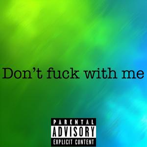 Dont **** with me