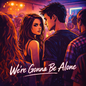 We're gonna be alone