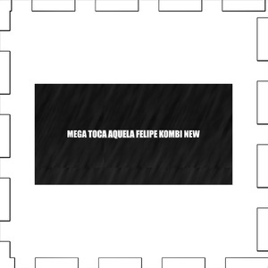 MEGA TOCA AQUELA FELIPE KOMBI NEW