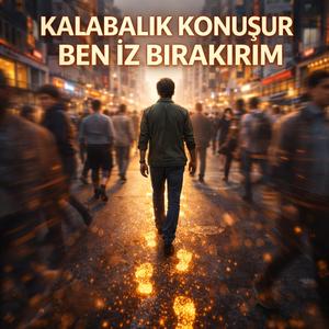 Kalabalık Konuşur Ben İz Bırakırım