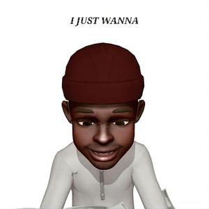 I JUST WANNA BE