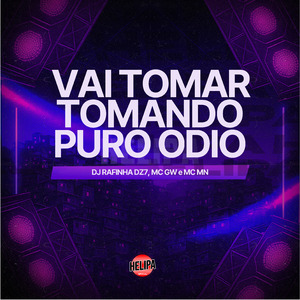 Vai Tomar Tomando Puro Odio