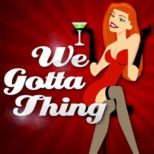 WE GOTTA THING