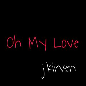 Oh my love