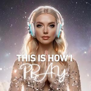 This Is How I Pray