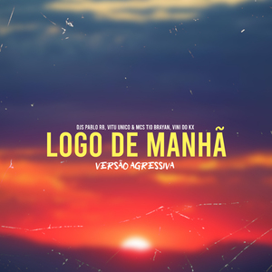 Logo de Manhã (Versão Agressiva)