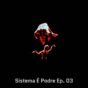 Sistema É Podre, Ep. 3