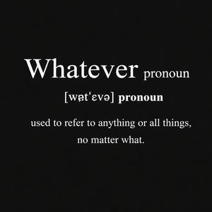 Whatever