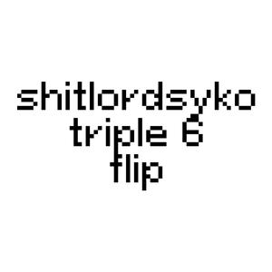 shitlordsyko triple 6 flip