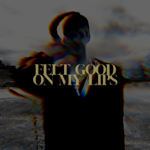 Felt Good On My Lips