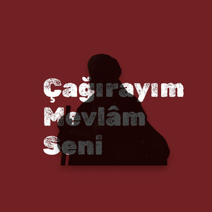 Çağırayım Mevlâm Seni