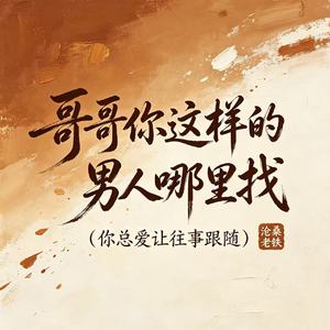 哥哥你这样的男人哪里找（你总爱让往事跟随）