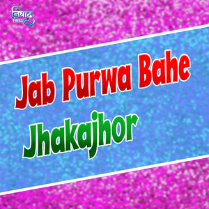 Jab Purwa Bahe Jhakajhor
