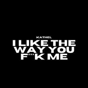 I Like The Way You **** Me