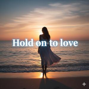 Hold on to love